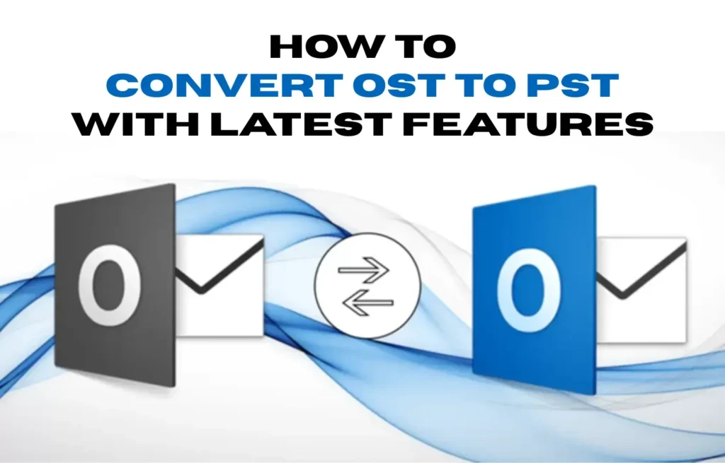 Ways to Convert OST to PST With Latest Features